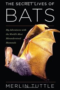 cover of the book The Secret Lives of Bats: My Adventures with the World's Most Misunderstood Mammals