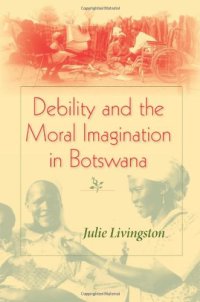 cover of the book Debility and the Moral Imagination in Botswana: Disability, Chronic Illness, and Aging