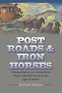 cover of the book Post Roads & Iron Horses: Transportation in Connecticut from Colonial Times to the Age of Steam