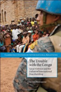 cover of the book The Trouble with the Congo: Local Violence and the Failure of International Peacebuilding