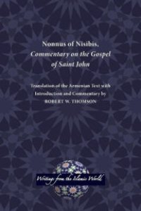 cover of the book Nonnus of Nisibis, Commentary on the Gospel of Saint John: Translation of the Armenian Text with Introduction and Commentary