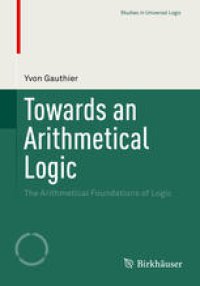 cover of the book Towards an Arithmetical Logic: The Arithmetical Foundations of Logic