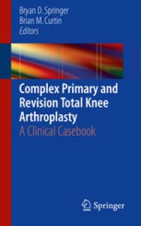 cover of the book Complex Primary and Revision Total Knee Arthroplasty: A Clinical Casebook