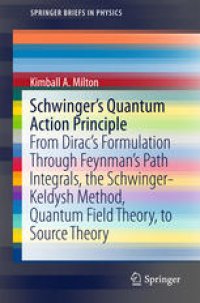 cover of the book Schwinger's Quantum Action Principle: From Dirac’s Formulation Through Feynman’s Path Integrals, the Schwinger-Keldysh Method, Quantum Field Theory, to Source Theory