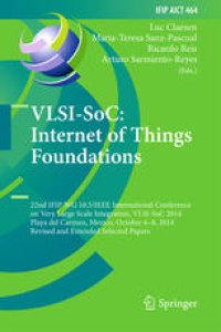 cover of the book VLSI-SoC: Internet of Things Foundations: 22nd IFIP WG 10.5/IEEE International Conference on Very Large Scale Integration, VLSI-SoC 2014, Playa del Carmen, Mexico, October 6–8, 2014, Revised and Extended Selected Papers