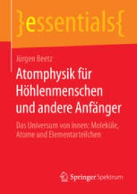 cover of the book Atomphysik für Höhlenmenschen und andere Anfänger: Das Universum von innen: Moleküle, Atome und Elementarteilchen