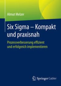 cover of the book Six Sigma - Kompakt und praxisnah: Prozessverbesserung effizient und erfolgreich implementieren