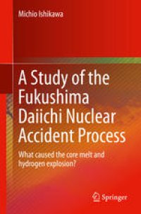 cover of the book A Study of the Fukushima Daiichi Nuclear Accident Process: What caused the core melt and hydrogen explosion?