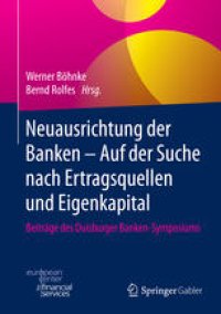 cover of the book Neuausrichtung der Banken - Auf der Suche nach Ertragsquellen und Eigenkapital: Beiträge des Duisburger Banken-Symposiums