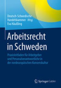 cover of the book Arbeitsrecht in Schweden: Praxisleitfaden für Arbeitgeber und Personalverantwortliche in der nordeuropäischen Konsenskultur