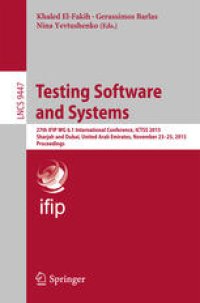 cover of the book Testing Software and Systems: 27th IFIP WG 6.1 International Conference, ICTSS 2015, Sharjah and Dubai, United Arab Emirates, November 23-25, 2015, Proceedings