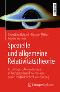 cover of the book Spezielle und allgemeine Relativitätstheorie: Grundlagen, Anwendungen in Astrophysik und Kosmologie sowie relativistische Visualisierung