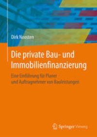 cover of the book Die private Bau- und Immobilienfinanzierung: Eine Einführung für Planer und Anbieter von Bauleistungen