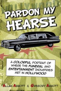 cover of the book Pardon My Hearse: A Colorful Portrait of Where the Funeral and Entertainment Industries Met in Hollywood