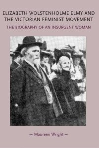 cover of the book Elizabeth Wolstenholme Elmy and the Victorian Feminist Movement: The Biography of an Insurgent Woman