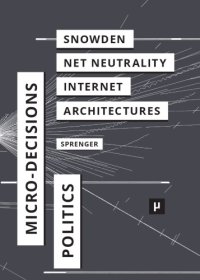 cover of the book The Politics of Micro-Decisions. Edward Snowden, Net Neutrality, and the Architectures of the Internet