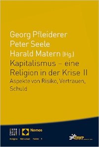 cover of the book Kapitalismus - eine Religion in der Krise II: Aspekte von Risiko, Vertrauen, Schuld