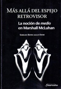 cover of the book Más allá del espejo retrovisor. La noción de medio en Marshall McLuhan