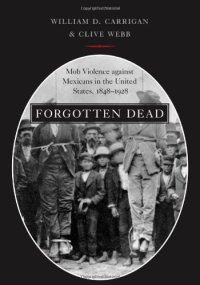 cover of the book Forgotten Dead: Mob Violence against Mexicans in the United States, 1848-1928