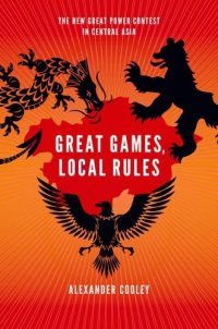 cover of the book Great Games, Local Rules: The New Great Power Contest in Central Asia