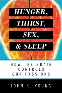 cover of the book Hunger, Thirst, Sex, and Sleep: How the Brain Controls Our Passions