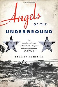 cover of the book Angels of the Underground: The American Women who Resisted the Japanese in the Philippines in World War II