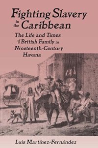 cover of the book Fighting Slavery in the Caribbean: Life and Times of a British Family in Nineteenth Century Havana