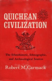 cover of the book Quichean Civilization; The Ethnohistoric, Ethnographic, and Archaeological Sources