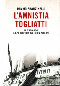 cover of the book L'amnistia Togliatti. 22 giugno 1946. Colpo di spugna sui crimini fascisti