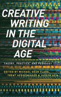 cover of the book Creative Writing in the Digital Age: Theory, Practice, and Pedagogy