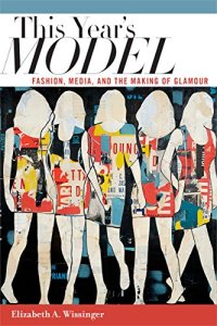 cover of the book This Year's Model: Fashion, Media, and the Making of Glamour