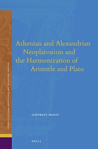 cover of the book Athenian and Alexandrian Neoplatonism and the Harmonization of Aristotle and Plato