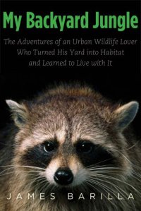 cover of the book My Backyard Jungle: The Adventures of an Urban Wildlife Lover Who Turned His Yard into Habitat and Learned to Live with It