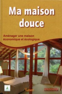 cover of the book Ma maison douce : Aménager une maison économique et écologique