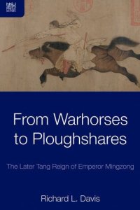 cover of the book From Warhorses to Ploughshares: The Later Tang Reign of Emperor Mingzong