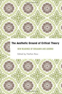 cover of the book The Aesthetic Ground of Critical Theory: New Readings of Benjamin and Adorno