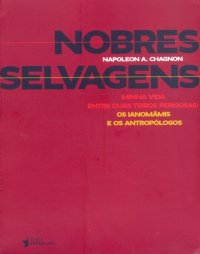 cover of the book Nobres selvagens - minha vida entre duas tribos perigosas: os ianomâmis e os antropólogos