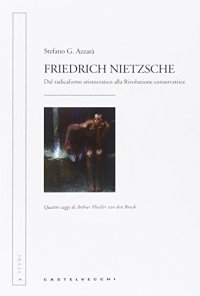 cover of the book Friedrich Nietzsche. Dal radicalismo aristocratico alla rivoluzione conservatrice. Quattro saggi di Arthur Moeller van den Bruck