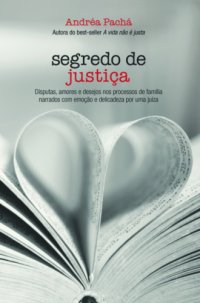 cover of the book Segredo de justiça : disputas, amores e desejos nos processos de família narrados com emoção e delicadeza por uma juíza