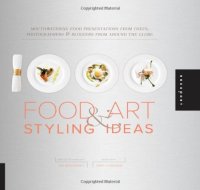 cover of the book 1000 food art & styling ideas : mouthwatering food presentations from chefs, photographers & bloggers from around the globe