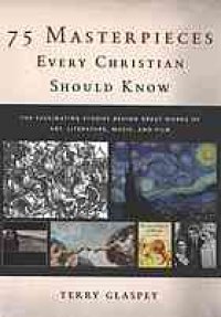 cover of the book 75 masterpieces every Christian should know : the fascinating stories behind great works of art, literature, music, and film