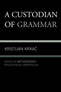 cover of the book A custodian of grammar : essays on Wittgenstein's philosophical morphology