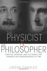 cover of the book The physicist & the philosopher : Einstein, Bergson, and the debate that changed our understanding of time