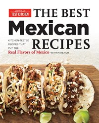 cover of the book The best Mexican recipes : kitchen-tested recipes put the real flavors of Mexico within reach