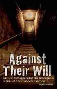 cover of the book Against their will : sadistic kidnappers and the courageous stories of their innocent victims