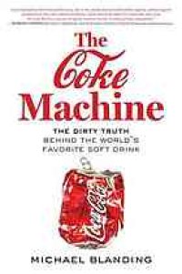 cover of the book The Coke machine : the dirty truth behind the world's favorite soft drink