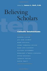 cover of the book Believing scholars : ten Catholic intellectuals