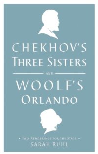 cover of the book Chekhov's Three Sisters and Woolf's Orlando : two renderings for the stage