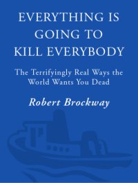 cover of the book Everything is going to kill everybody : the terrifyingly real ways the world wants you dead