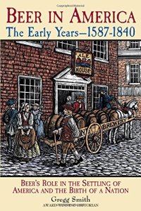 cover of the book Beer in America : the early years, 1587-1840 : beer's role in the settling of America and the birth of a nation